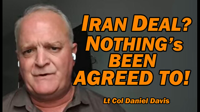 Iran War Deal? NOTHING's BEEN AGREED TO /Lt Col Daniel Davis