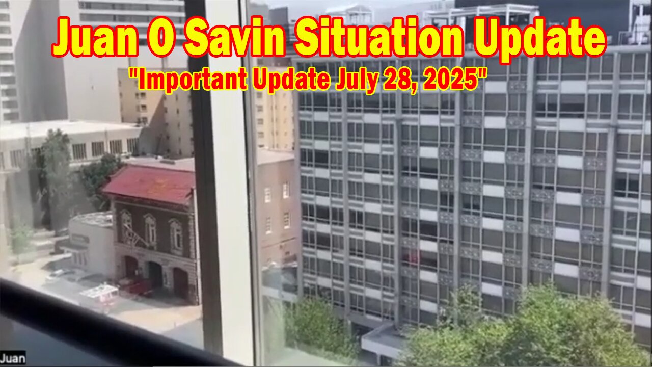 Juan O Savin Situation Update 07.28.25: Juan O Savin Important Update July 28, 2025
