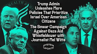 Trump Admin Unleashes More Policies That Prioritize Israel Over American Citizens; The Smear Campaign Against Gaza Aid Whistleblower with Journalist Mel Witte | SYSTEM UPDATE #497