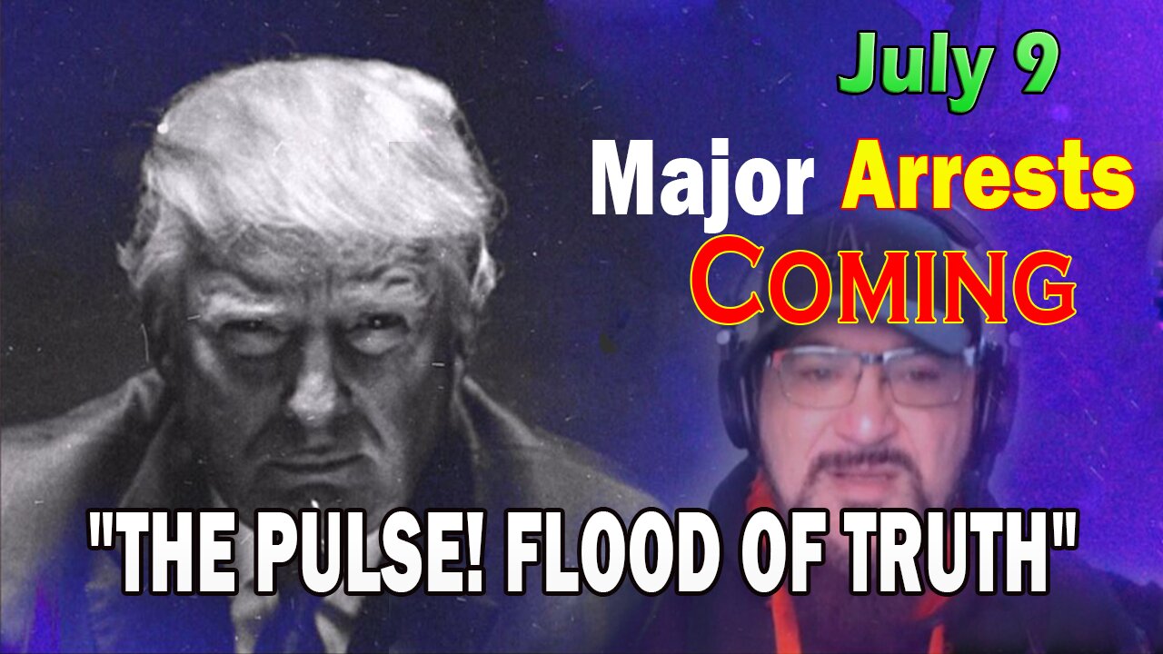 Major Decode HUGE Intel July 9: Major Arrests Coming: FLOOD OF TRUTH