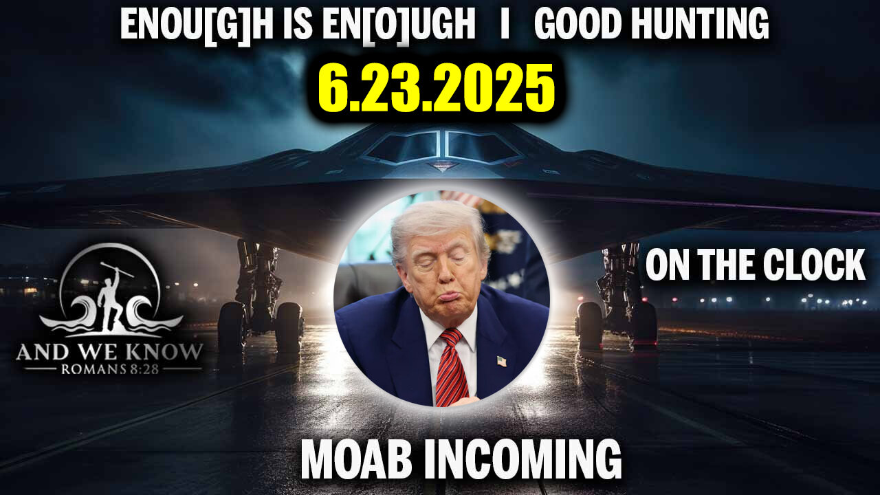 And We Know 6.23.25: Trump TOTAL CONTROL, INFORMATION “FOG of” WARFARE, Enough is Enough, MOAB Incoming, Full Court Press is ON