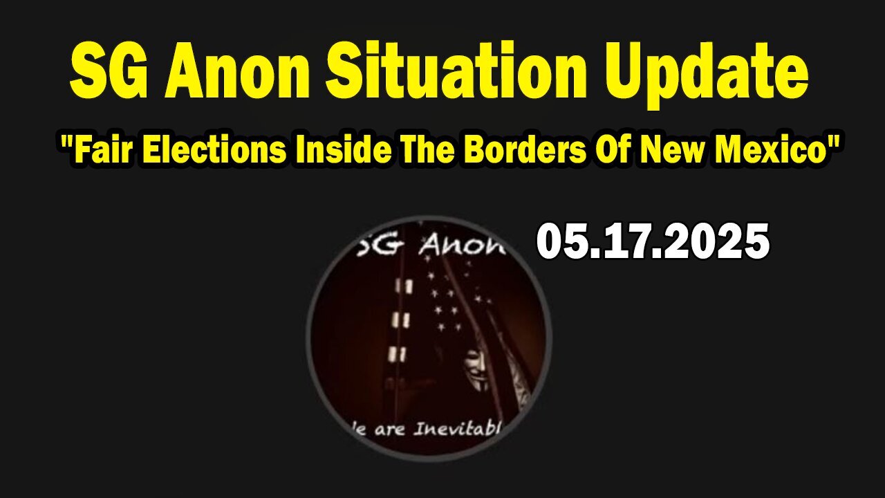 SG Anon Situation Update May 17: Fair Elections Inside The Borders Of New Mexico