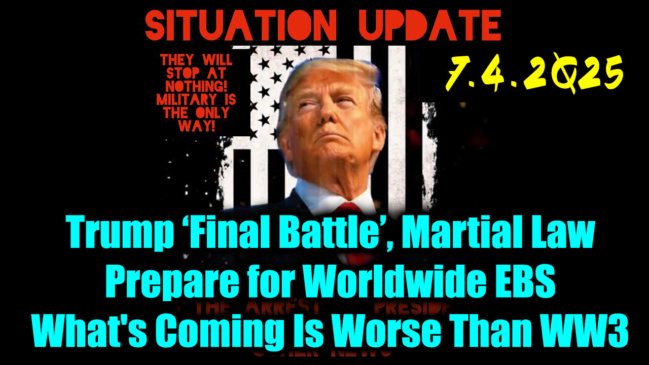 Situation Update 7.4.25 - Trump Final Battle, Martial Law; Prepare for Worldwide EBS, Whats Coming Is Worse Than WW3