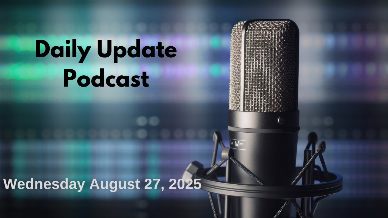 Daily Update Podcast for Wednesday August 27, 2025