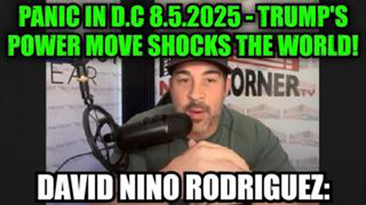 DAVID NINO RODRIGUEZ: PANIC IN D.C 8.5.25 - TRUMPS POWER MOVE SHOCKS THE WORLD!