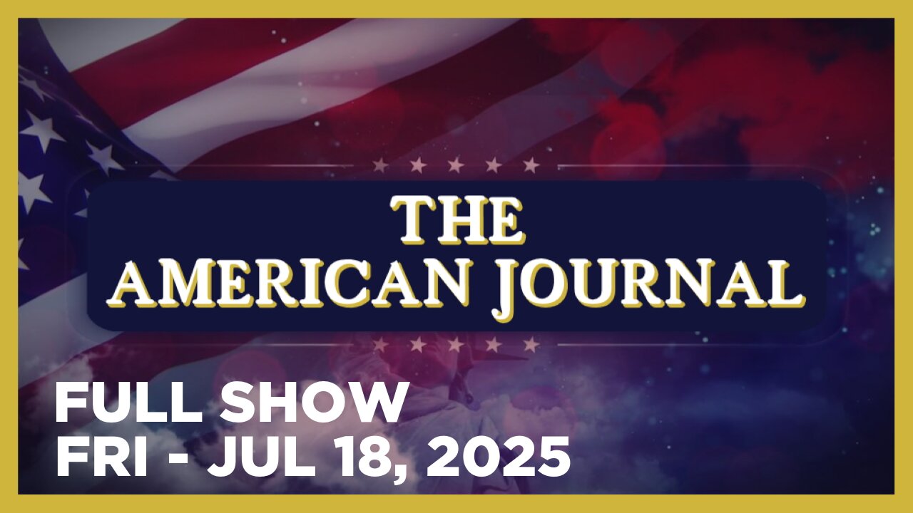 THE AMERICAN JOURNAL [FULL] Friday 7/18/25 • Trump Vows To End ‘DEMOCRAT SCAM’