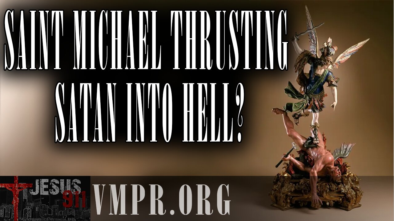 23 Mar 26 - Jesus 911: Saint Michael Thrusting Satan into Hell?