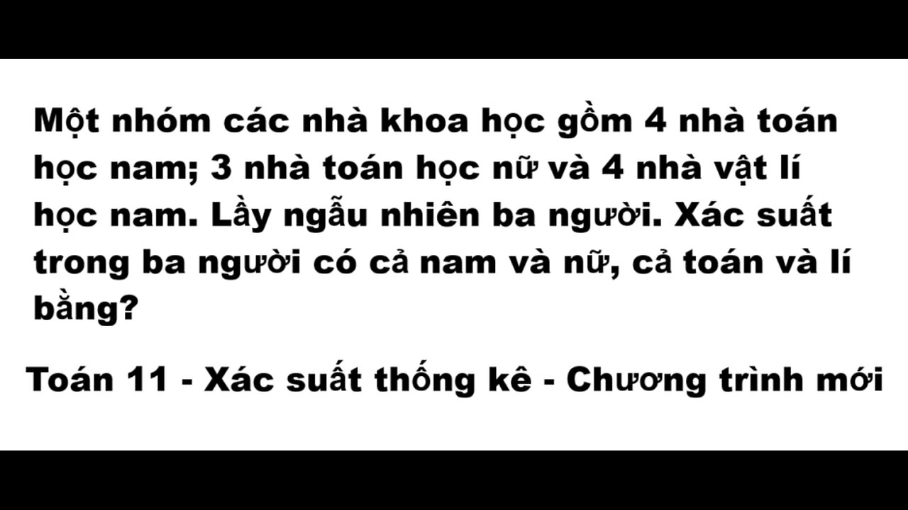 Toán 11: Xác suất: Một nhóm các nhà khoa học gồm 4 nhà toán học nam; 3 nhà toán học nữ và 4 nhà