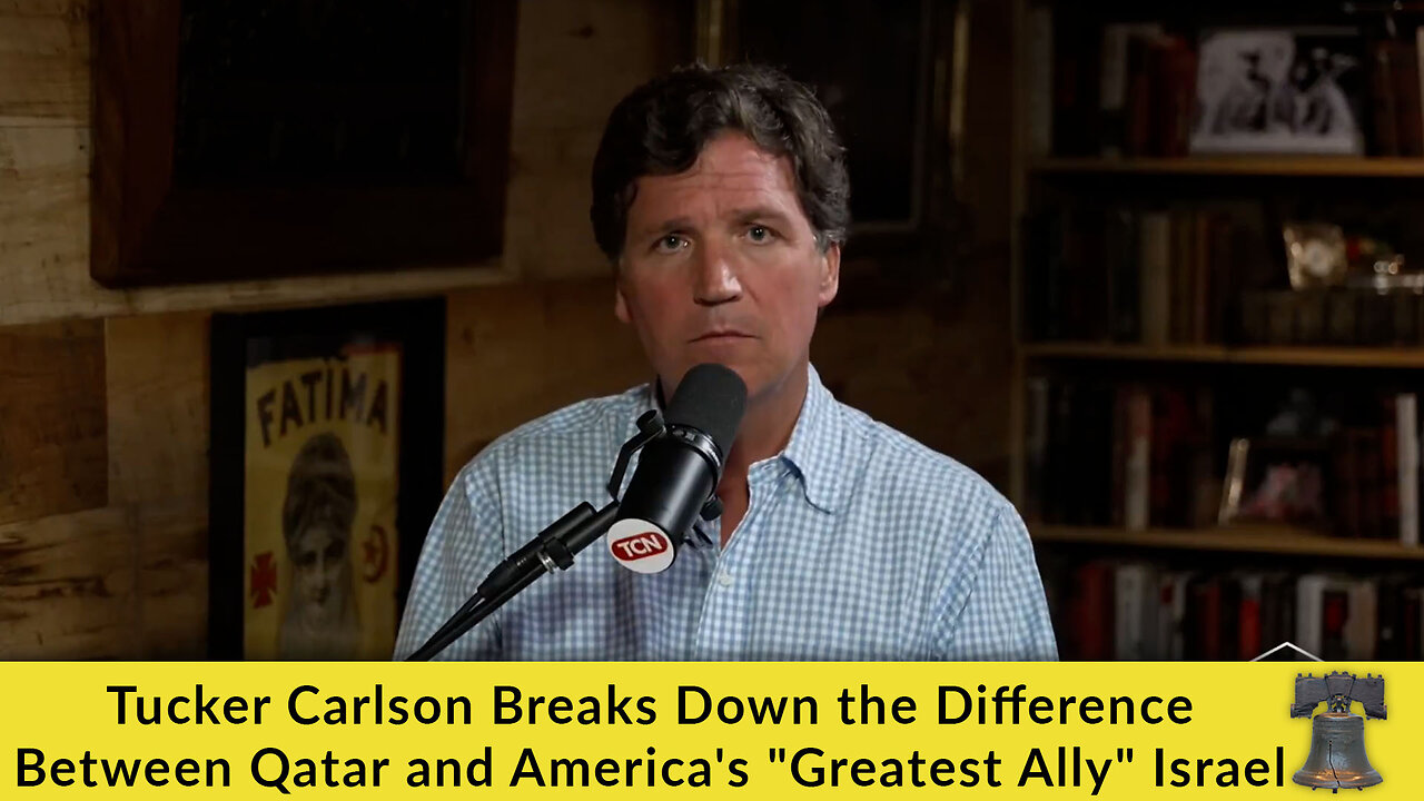 Tucker Carlson Breaks Down the Difference Between Qatar and Americas Greatest Ally Israel