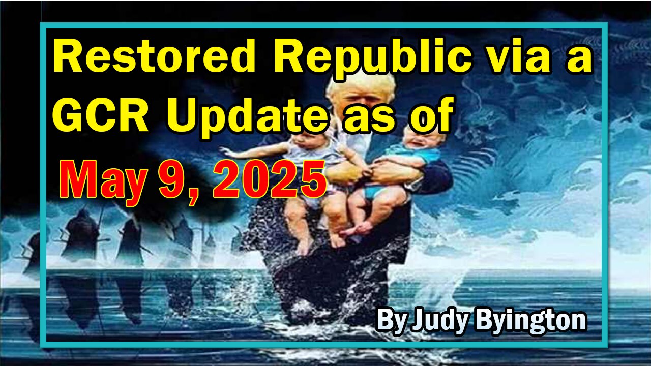 Restored Republic via a GCR Update as of May 9, 2025 - By Judy Byington
