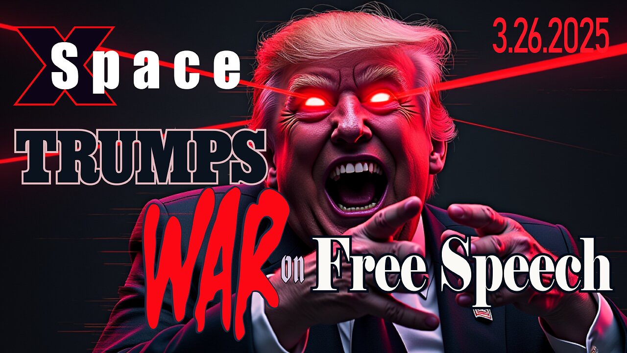 Trumps War on Free Speech /// X Space - 3.26.2025