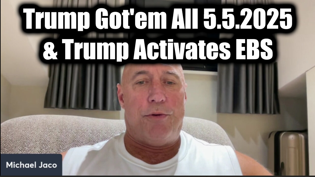 Michael Jaco GITMO Update: Trump Gotem All 5.5.25 & Trump Activates EBS Worldwide