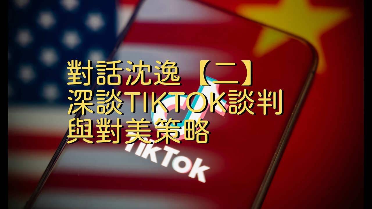 訪問：沈逸 主題：對話沈逸【二】深談TIKTOK談判與對美策略
