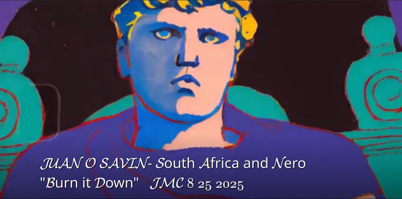 JUAN O SAVIN- South Africa and Nero Burn it Down- JMC 8 25 2025