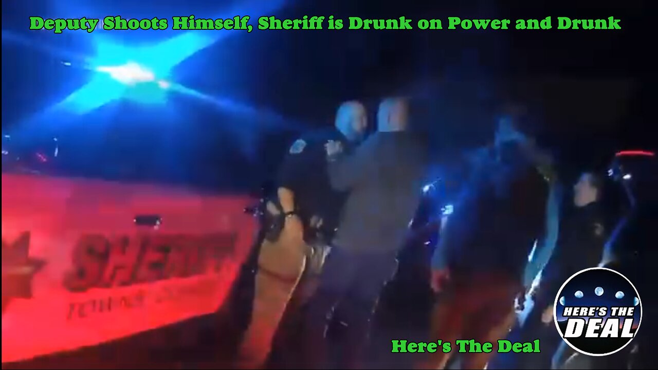 Deputy Shoots Himself, Sheriff is drunk on Power and Drunk - Heres The Deal