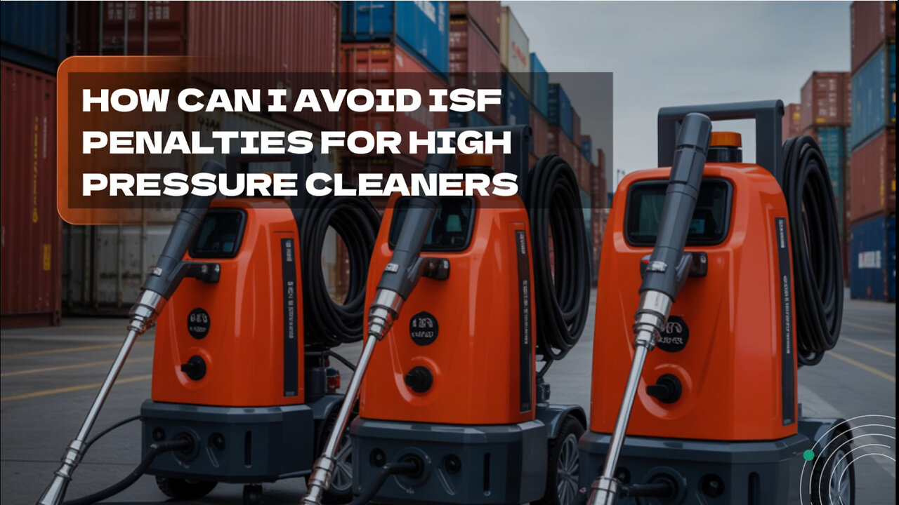 How Can I Avoid ISF Penalties For High Pressure Cleaners