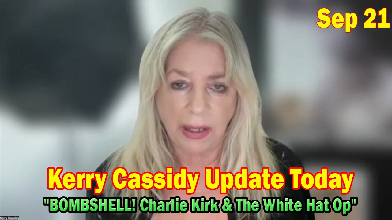 Kerry Cassidy Update Today Sep 21: BOMBSHELL! Charlie Kirk & The White Hat Op