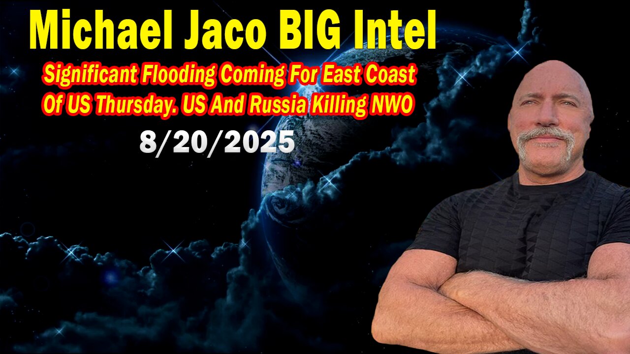 Michael Jaco BIG Intel Aug 20: Significant Flooding Coming For East Coast! Important Update By Michael Jaco