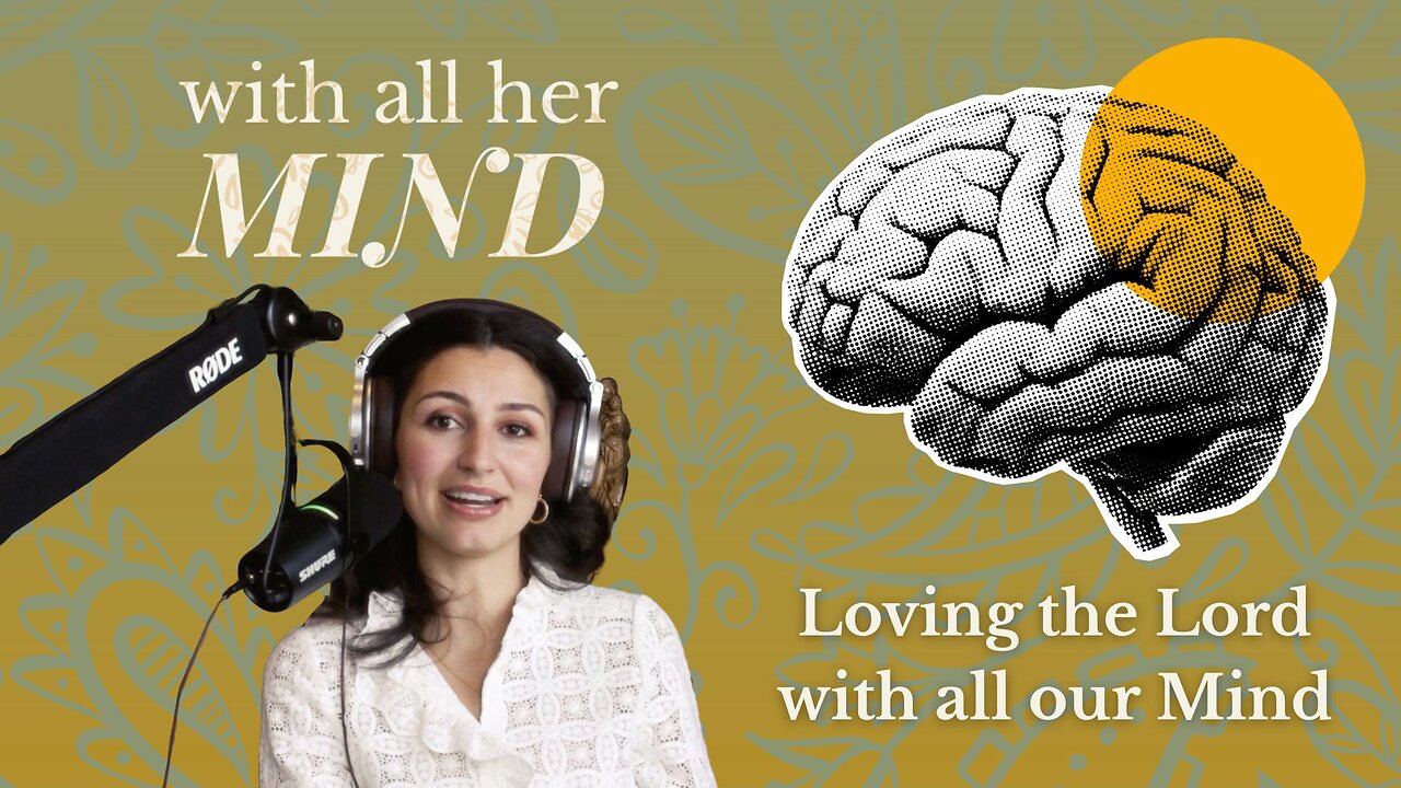With All Her Mind: Episode 1 - Why Should we Engage our Minds as Christian Women?