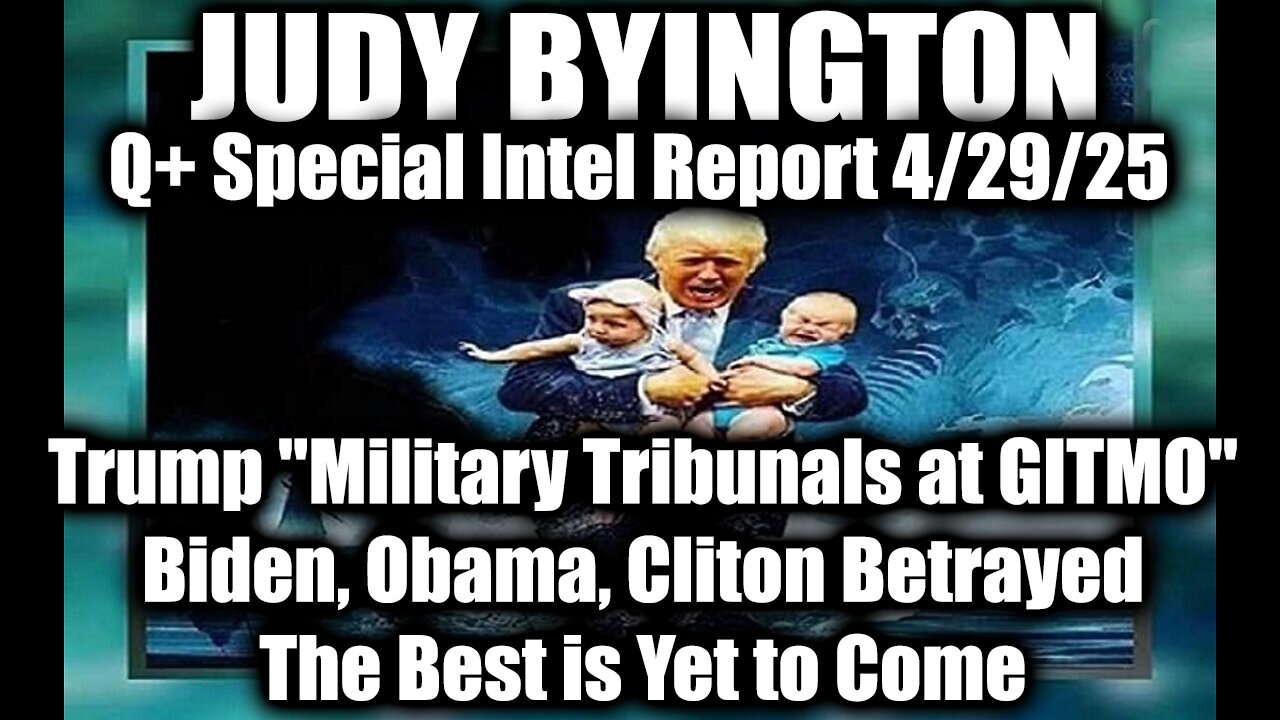 Judy Byington 4.29.25 ~ Trump Military Tribunals at GITMO; Biden, Obama, Cliton Betrayed; The Best is Yet to Come