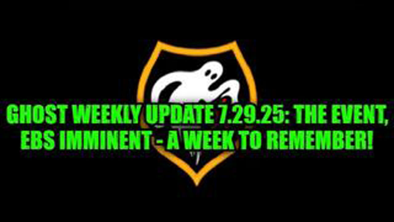 GHOST WEEKLY UPDATE 7.29.25: THE EVENT, EBS IMMINENT - A WEEK TO REMEMBER!
