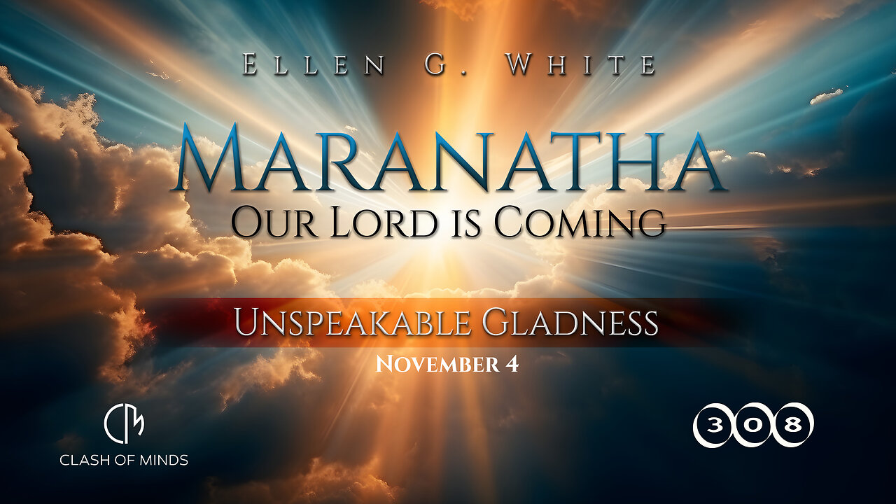 308. Maranatha Our Lord Is Coming: Unspeakable Gladness, November 4, by Ellen G White
