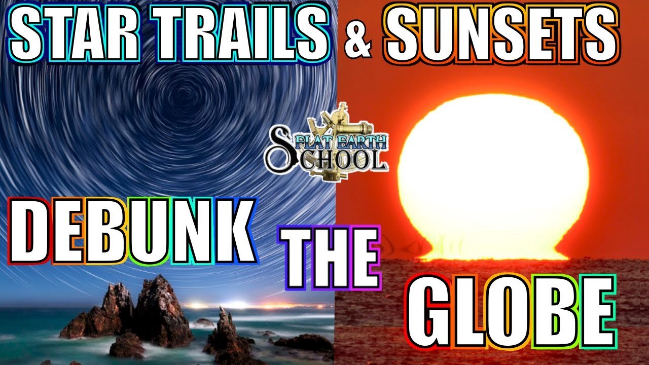 FLAT EARTH SCHOOL - Star Trails & Sunsets Debunk The Globe