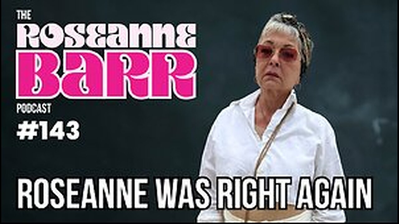 Roseanne Was Right Again | The Roseanne Barr Podcast #143