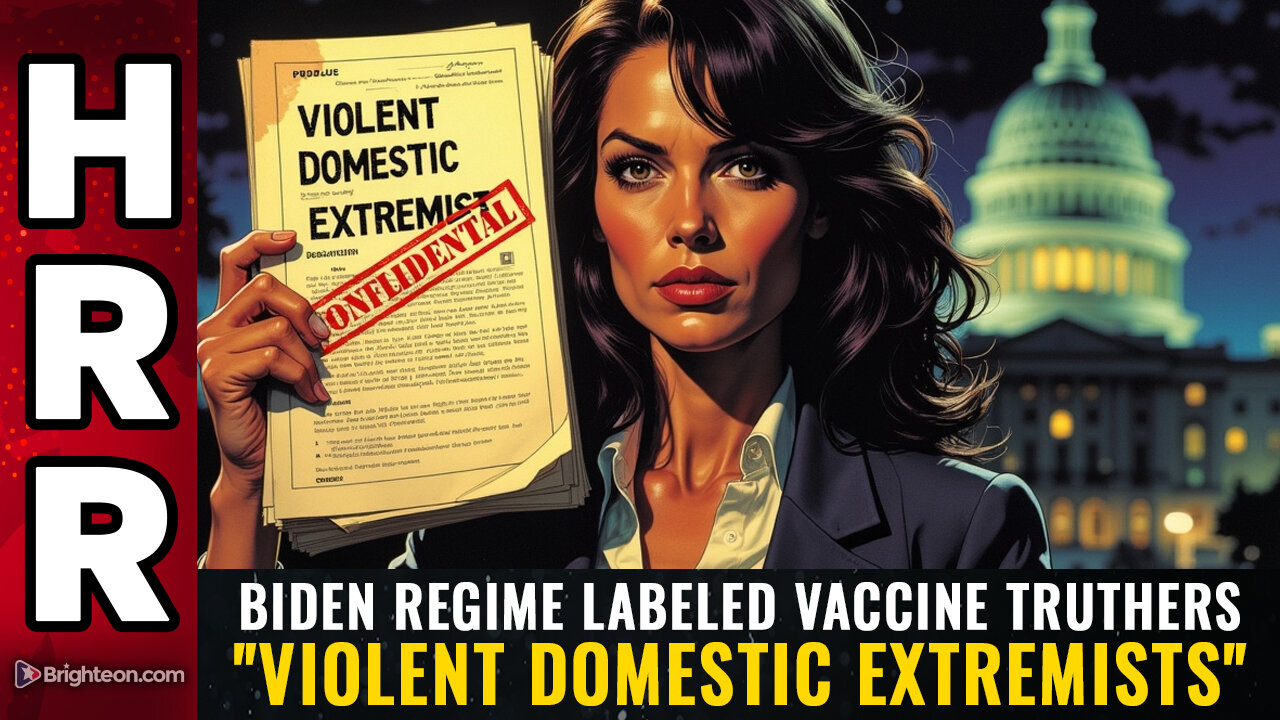 Biden regime labeled VACCINE TRUTHERS Violent Domestic Extremists