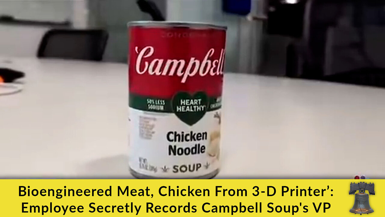 Bioengineered Meat, Chicken From 3-D Printer’: Employee Secretly Records Campbell Soups VP