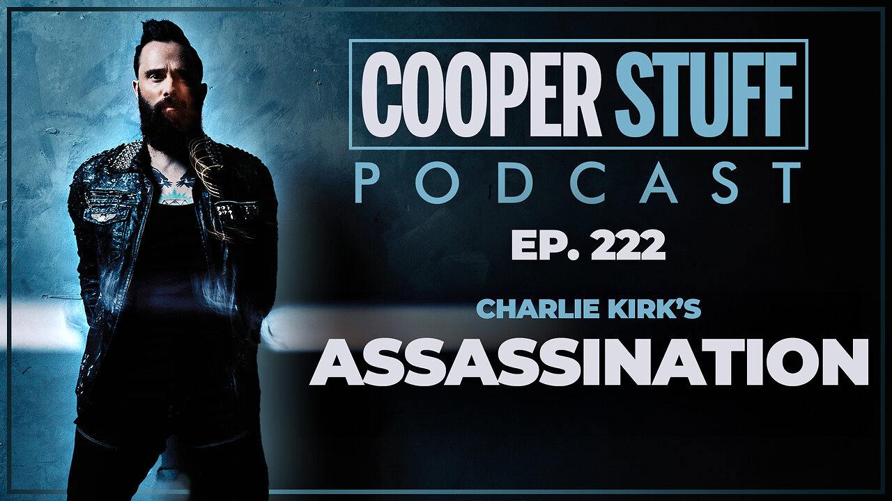 Cooper Stuff Ep. 222 - Charlie Kirks Assassination