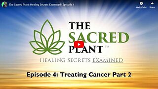 Episode 4: The Sacred Plant... Treating Cancer Part 2 (Video)