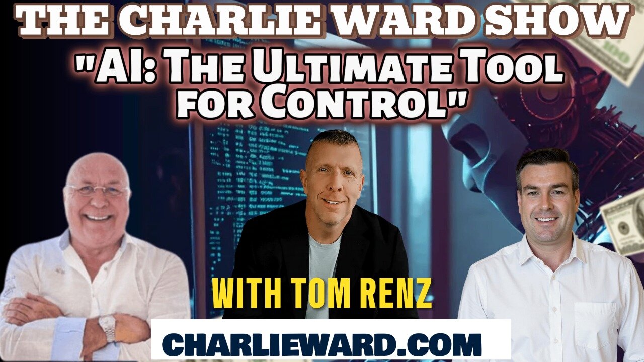 AI: THE ULTIMATE TOOL FOR CONTROL  WITH CHARLIE WARD , PAUL BROOKER & TOM RENZ