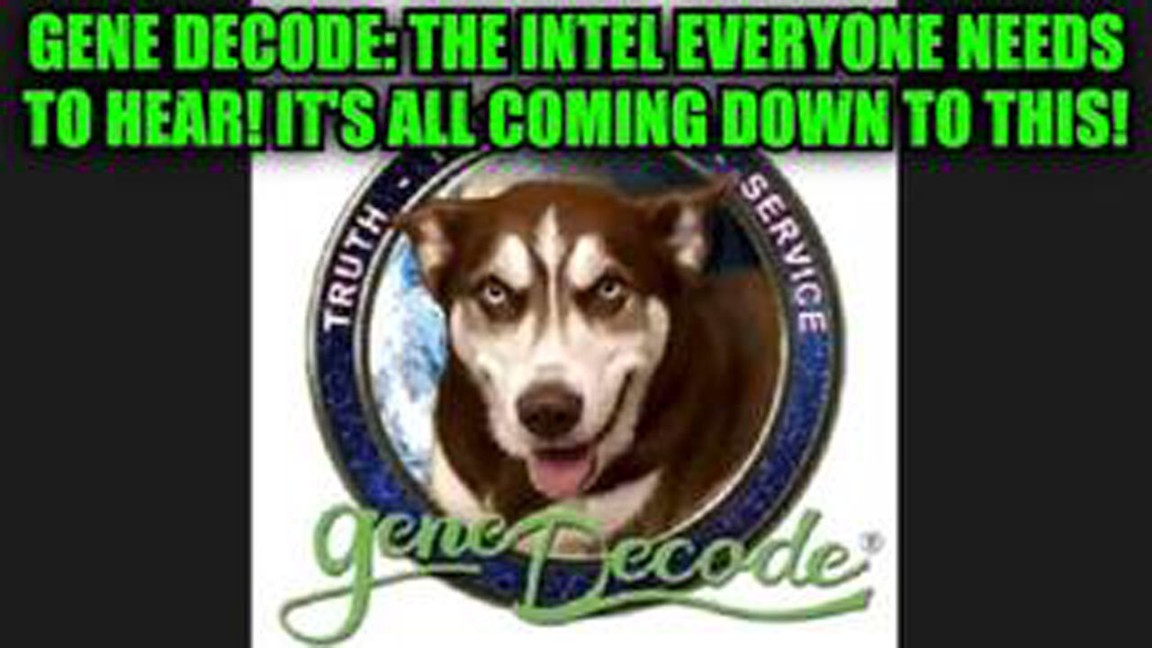GENE DECODE: THE INTEL EVERYONE NEEDS TO HEAR! ITS ALL COMING DOWN TO THIS!