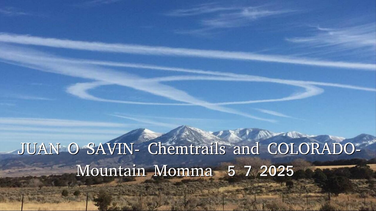 JUAN O SAVIN- Chemtrails and COLORADO - Mountain Momma 5 7 2025