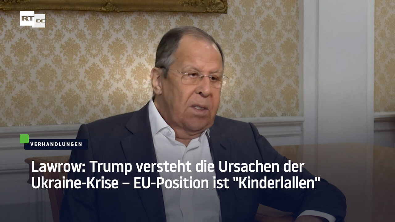 Lawrow: Trump versteht die Ursachen der Ukraine-Krise – EU-Position ist Kinderlallen