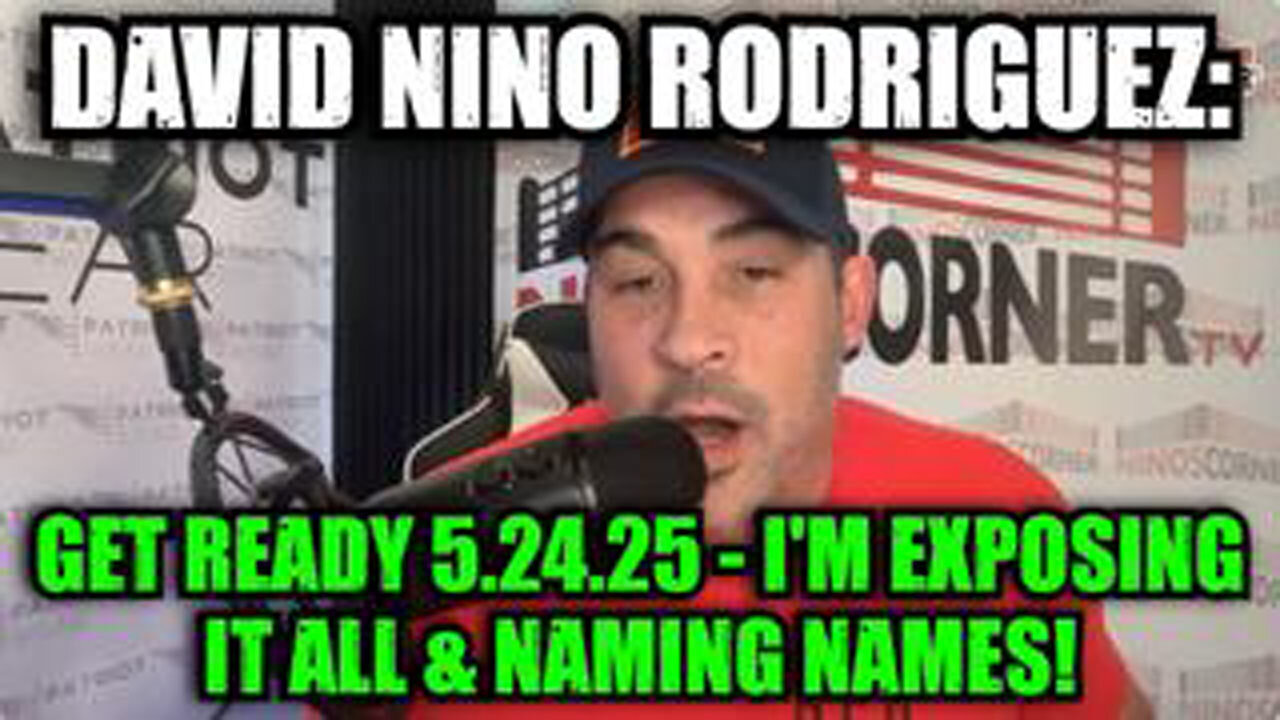 DAVID NINO RODRIGUEZ: GET READY 5.24.25 - IM EXPOSING IT ALL & NAMING NAMES!