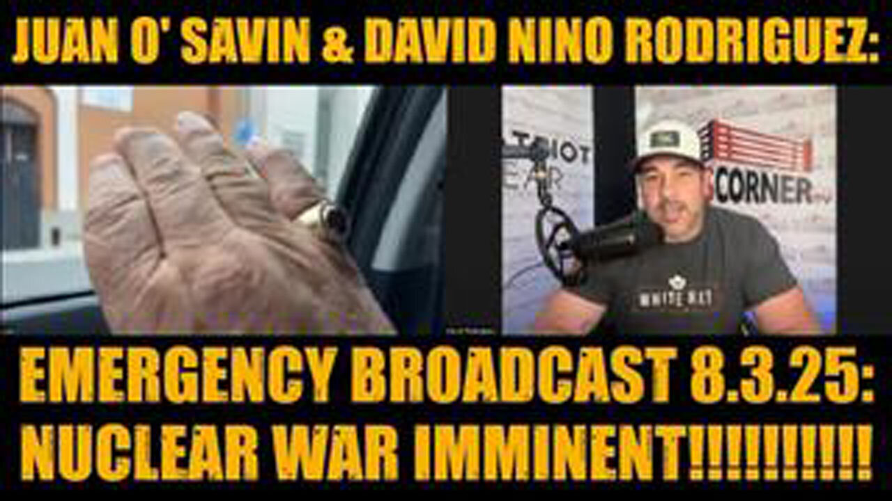 JUAN O SAVIN & DAVID NINO RODRIGUEZ: EMERGENCY BROADCAST 8.3.25: NUCLEAR WAR IMMINENT!!!