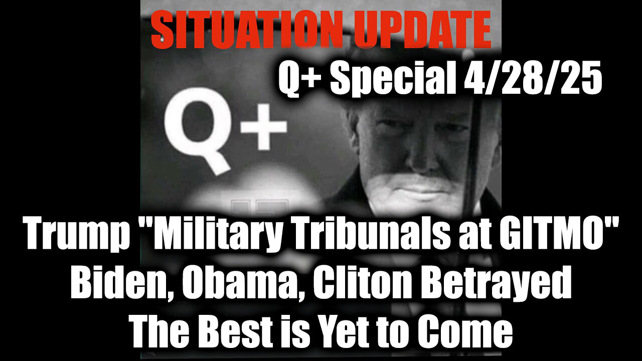 Situation Update 4.28.25 - Trump Military Tribunals at GITMO; Biden, Obama, Cliton Betrayed; The Best is Yet to Come