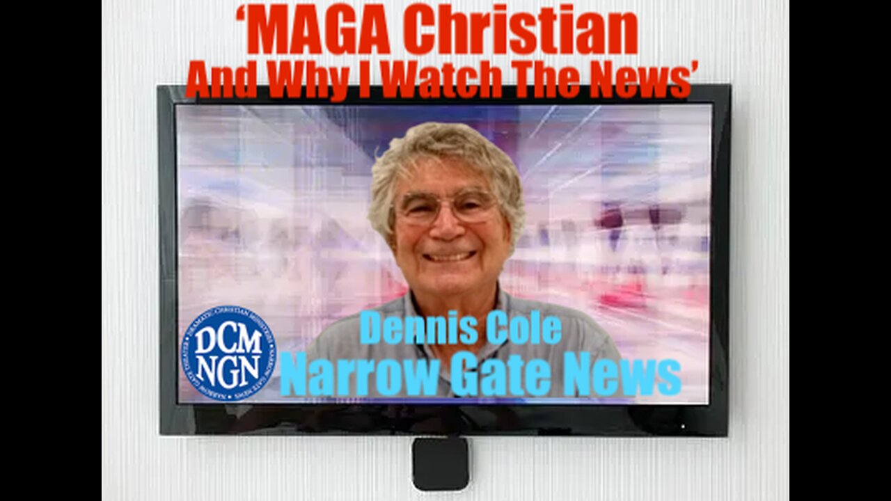 MAGA Christian And Why I Watch The News - Dennis Cole Narrow Gate News