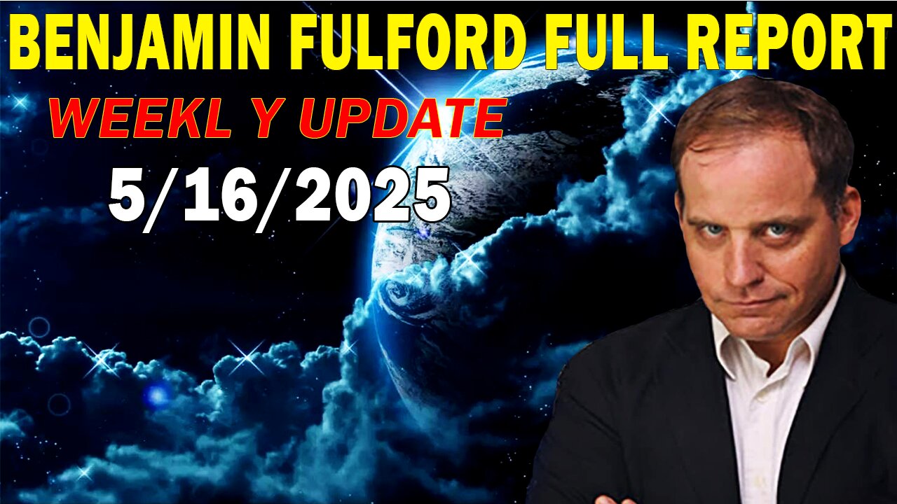 Benjamin Fulford Full Report Update May 16, 2025 - Benjamin Fulford