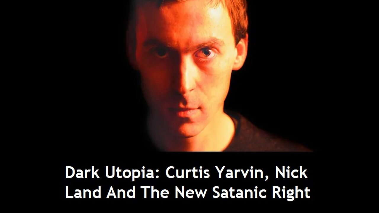 Dark Utopia: Curtis Yarvin, Nick Land & the New Satanic Rights Devious China/USA Pincer Movement