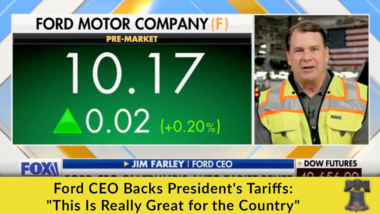 Ford CEO Backs Presidents Tariffs: This Is Really Great for the Country