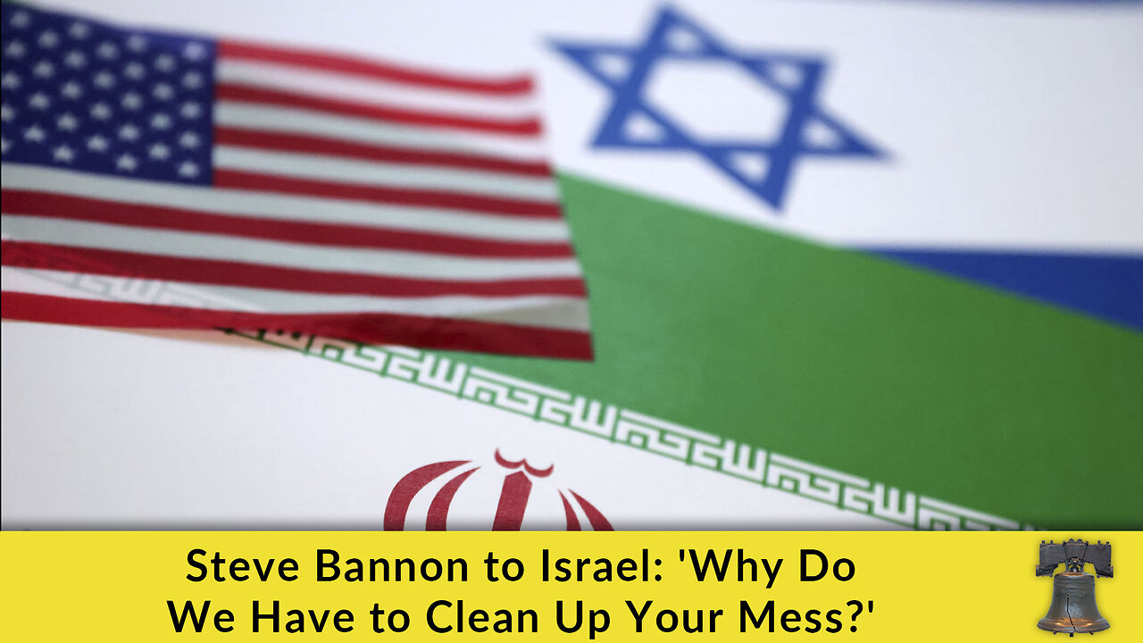 Steve Bannon to Israel: Why Do We Have to Clean Up Your Mess?