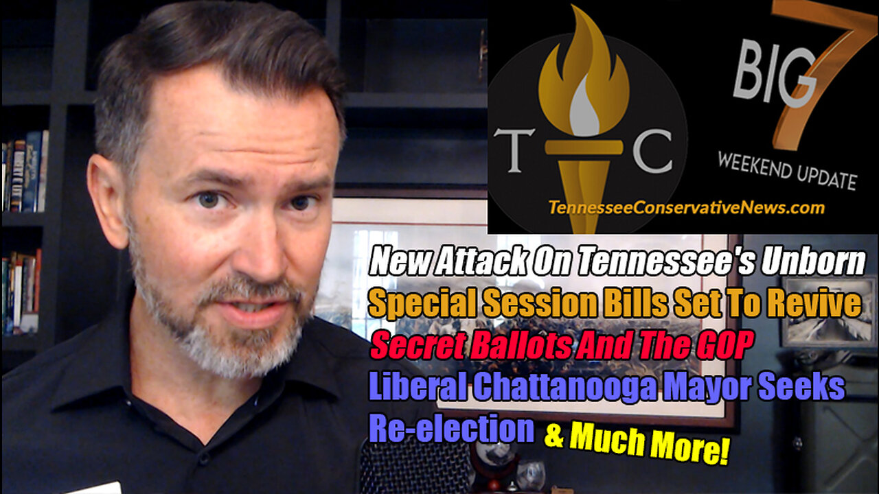 New Attack on Tennessees Unborn, Special Session Bills to Revive, Secret Ballots & the GOP +More