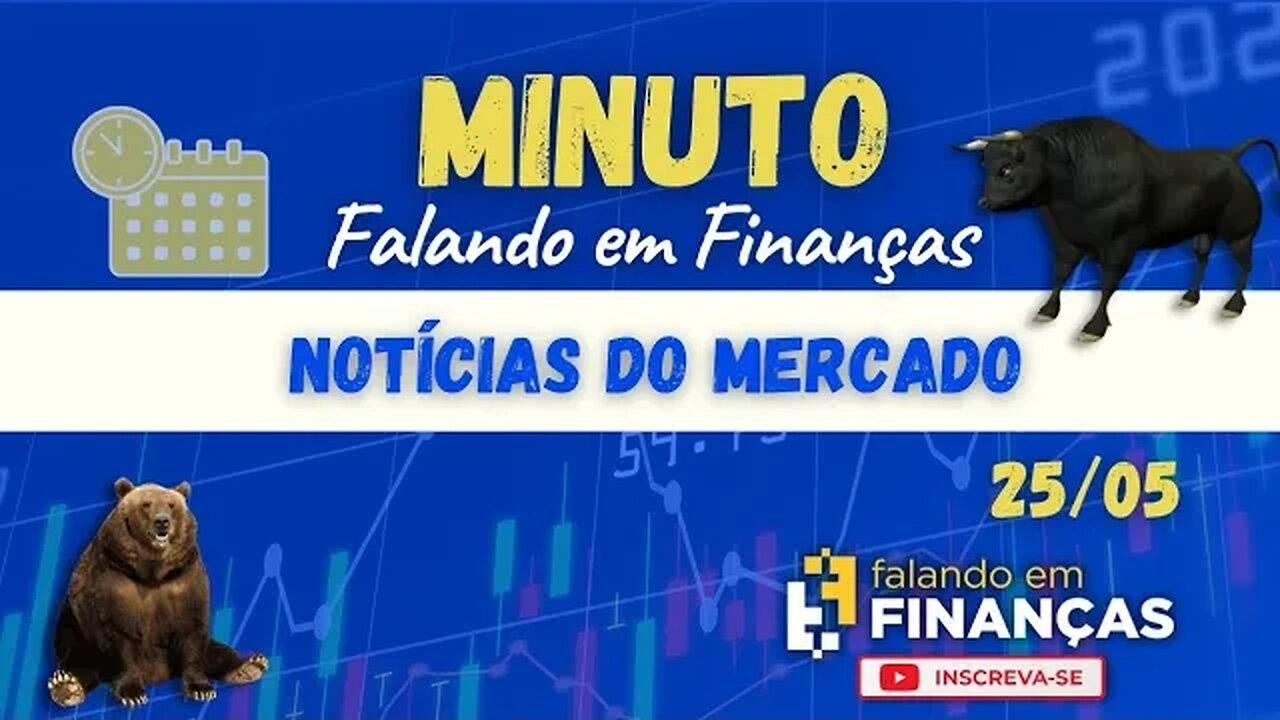 📰 Minuto Falando em Finanças (25/05)⚡