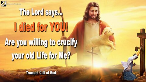 I died for YOU!… Are you willing to crucify your old Life for Me? 🎺 Trumpet Call of God