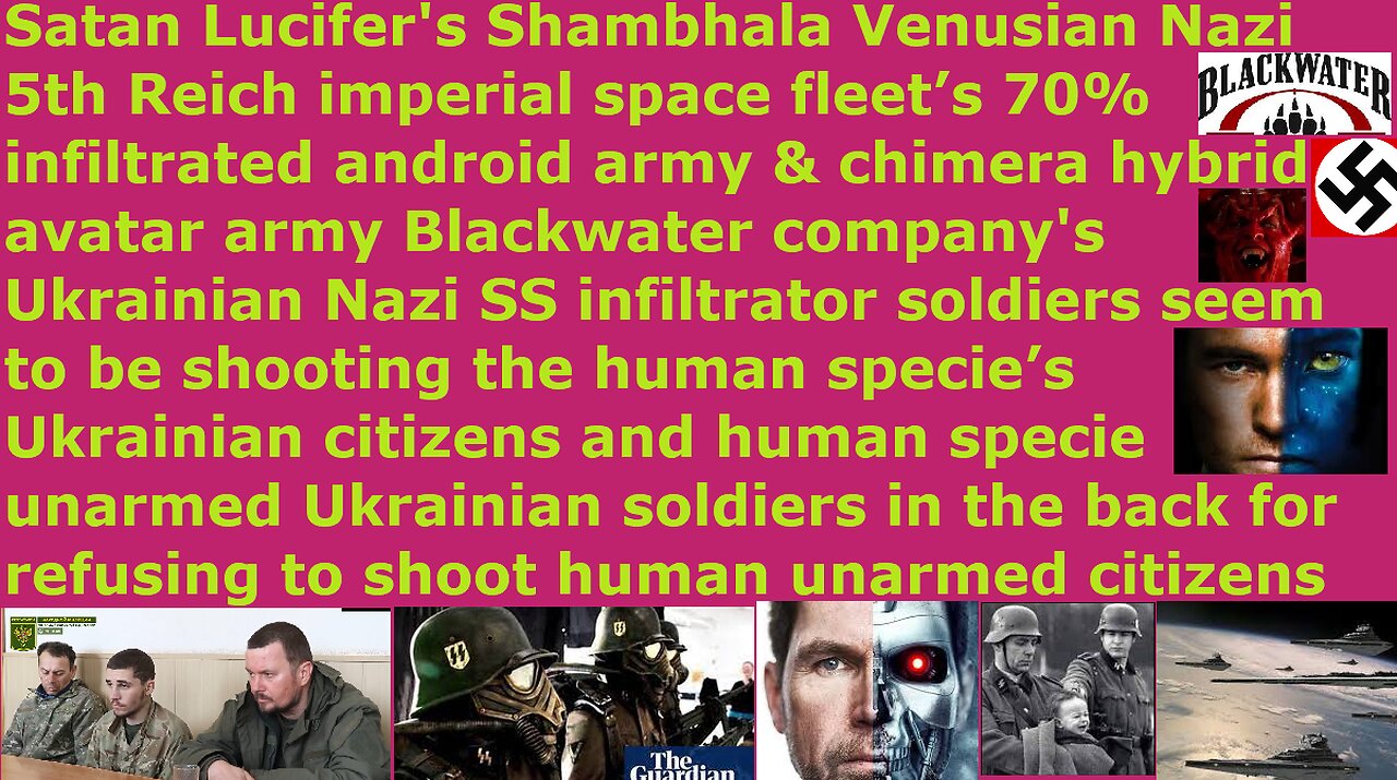 Nazi 5th Reich Blackwater nephilim Ukrainian army killing human Ukrainian citizens & human soldiers