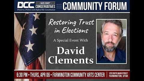 2023.04.06 Davis County Conservatives - Restoring Trust in Elections with David Clements