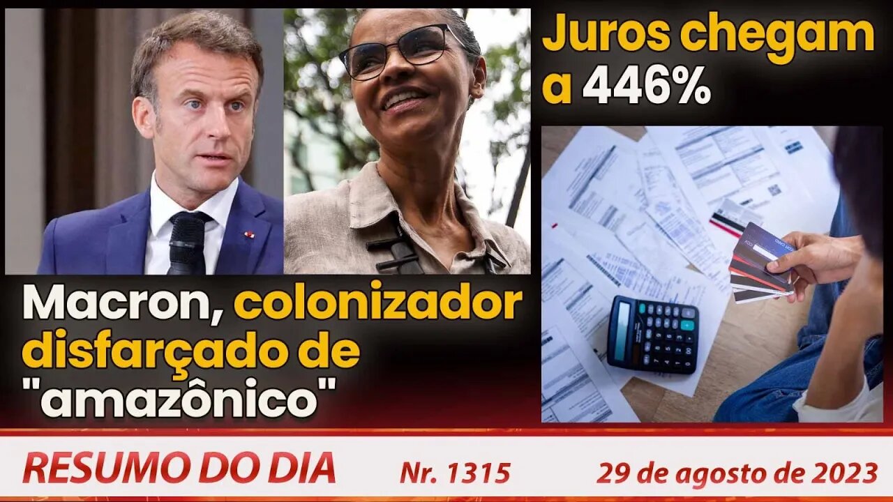 Macron, colonizador disfarçado de amazônico. Juros chegam a 446% - Resumo do Dia nº 1314 - 29/8/23